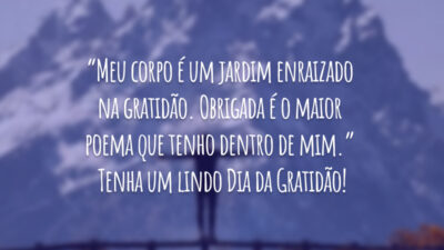 “Meu corpo é um jardim enraizado na gratidão. Obrigada é o maior poema que tenho dentro de mim.” Tenha um lindo Dia da Gratidão!