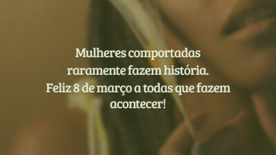 Mulheres fazem a história!