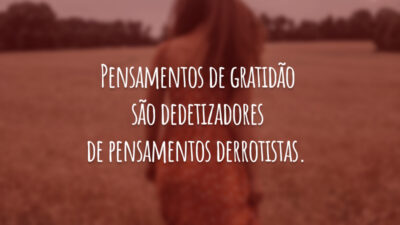 Pensamentos de gratidão são dedetizadores de pensamentos derrotistas.