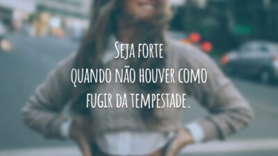 Seja forte quando não houver como fugir da tempestade.