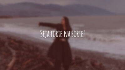 Seja forte na sorte!