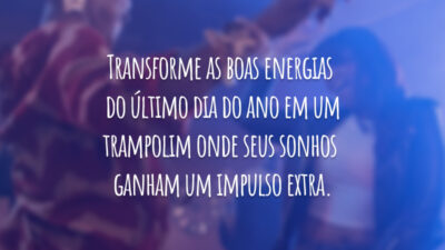 Transforme as boas energias do último dia do ano em um trampolim onde seus sonhos ganham um impulso extra.