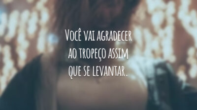 Você vai agradecer ao tropeço assim que se levantar.