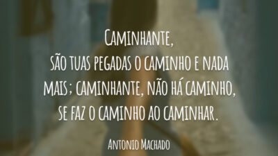 Caminhante, são tuas pegadas o caminho e nada mais; caminhante, não há caminho, se faz o caminho ao caminhar.