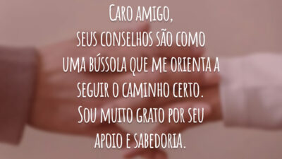 Caro amigo, seus conselhos são como uma bússola que me orienta a seguir o caminho certo. Sou muito grato por seu apoio e sabedoria.