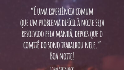 “É uma experiência comum que um problema difícil à noite seja resolvido pela manhã, depois que o comitê do sono trabalhou nele.” Boa noite!