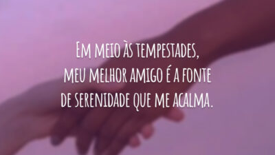Em meio às tempestades, meu melhor amigo é a fonte de serenidade que me acalma.