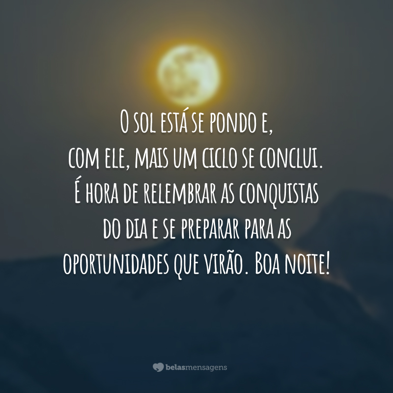 O sol está se pondo e, com ele, mais um ciclo se conclui. É hora de relembrar as conquistas do dia e se preparar para as oportunidades que virão. Boa noite!