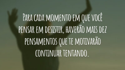 Para cada momento em que você pensar em desistir, haverão mais dez&hellip;