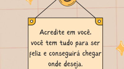 Acredite em você, você tem tudo para ser feliz e conseguirá chegar&hellip;