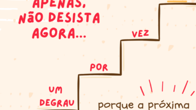 Apenas, não desista agora, porque a próxima tentativa pode ser a vitoriosa!