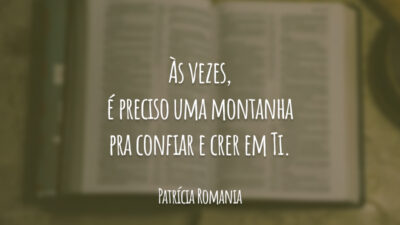 Às vezes, é preciso uma montanha pra confiar e crer em Ti.