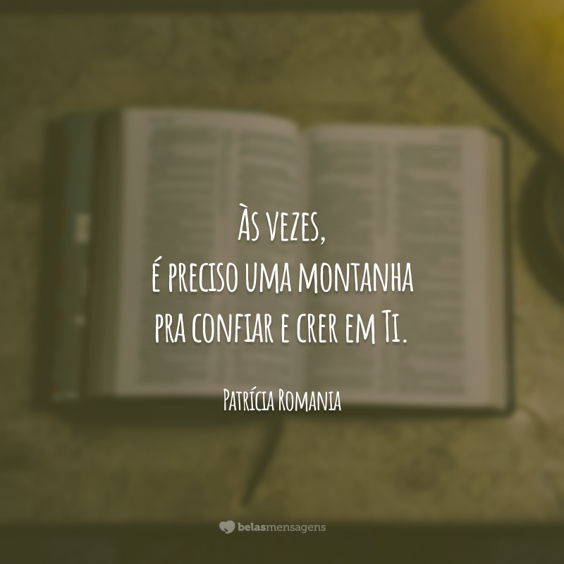 Às vezes, é preciso uma montanha pra confiar e crer em Ti.