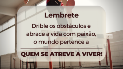 Drible os obstáculos e abrace a vida com paixão, o mundo pertence&hellip;