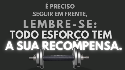 É preciso seguir em frente, lembre-se: todo esforço tem a sua recompensa.