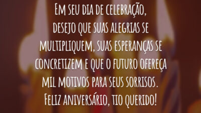 Em seu dia de celebração, desejo que suas alegrias se multipliquem, suas esperanças se concretizem e que o futuro ofereça mil motivos para seus sorrisos. Feliz aniversário, tio querido!