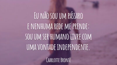 Eu não sou um pássaro e nenhuma rede me prende: sou um ser humano livre com uma vontade independente.