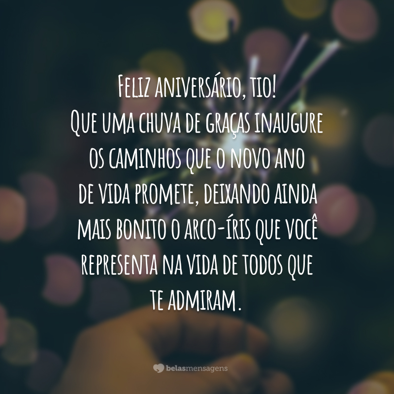 Feliz aniversário, tio! Que uma chuva de graças inaugure os caminhos que o novo ano de vida promete, deixando ainda mais bonito o arco-íris que você representa na vida de todos que te admiram.