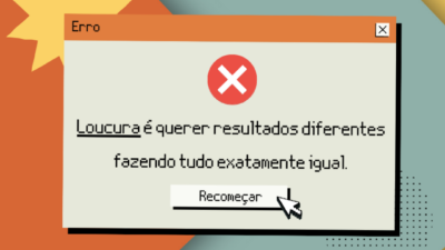 Loucura é querer resultados diferentes fazendo tudo exatamente igual.