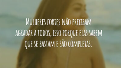 Mulheres fortes não precisam agradar a todos, isso porque elas sabem que&hellip;
