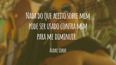 Nada do que aceito sobre mim pode ser usado contra mim para me diminuir.