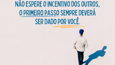 Não espere o incentivo dos outros, o primeiro passo sempre deverá ser&hellip;