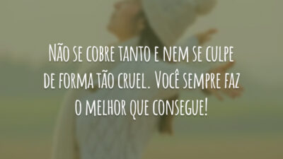 Não se cobre tanto e nem se culpe de forma tão cruel.&hellip;