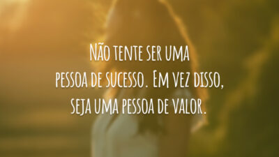 Não tente ser uma pessoa de sucesso. Em vez disso, seja uma&hellip;