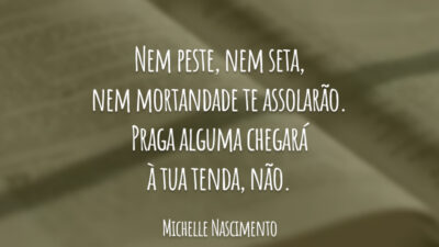 Nem peste, nem seta, nem mortandade te assolarão. Praga alguma chegará à tua tenda, não.