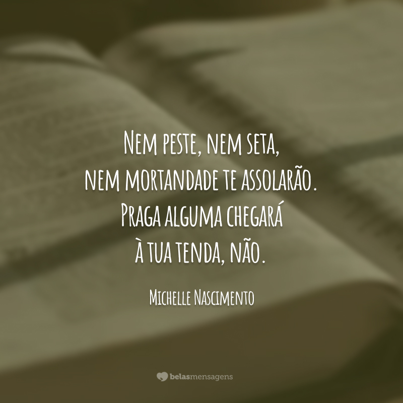 Nem peste, nem seta, nem mortandade te assolarão. Praga alguma chegará à tua tenda, não.