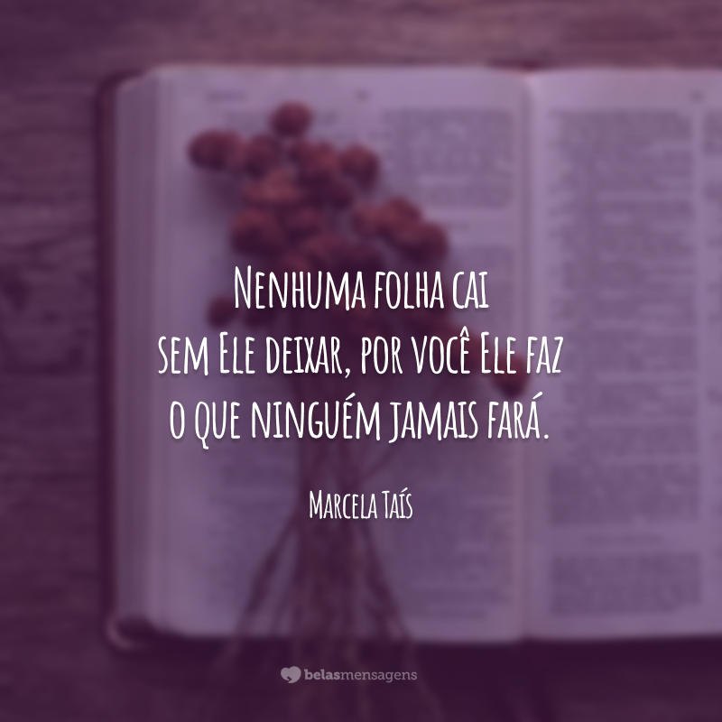 Nenhuma folha cai sem Ele deixar, por você Ele faz o que ninguém jamais fará.