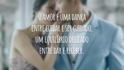 O amor é uma dança entre cuidar e ser cuidado, um equilíbrio delicado entre dar e receber.