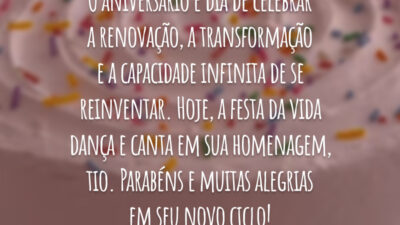 O aniversário é dia de celebrar a renovação, a transformação e a capacidade infinita de se reinventar. Hoje, a festa da vida dança e canta em sua homenagem, tio. Parabéns e muitas alegrias em seu novo ciclo!