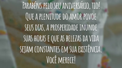 Parabéns pelo seu aniversário, tio! Que a plenitude do amor povoe seus dias, a prosperidade inunde suas horas e que as belezas da vida sejam constantes em sua existência. Você merece!