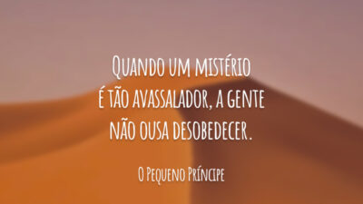 Quando um mistério é tão avassalador, a gente não ousa desobedecer.