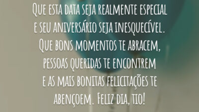 Que esta data seja realmente especial e seu aniversário seja inesquecível. Que bons momentos te abracem, pessoas queridas te encontrem e as mais bonitas felicitações te abençoem. Feliz dia, tio!