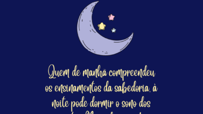 Quem de manhã compreendeu os ensinamentos da sabedoria, à noite pode dormir&hellip;