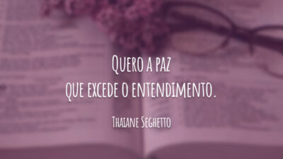 Quero a paz que excede o entendimento.