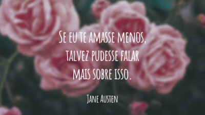 Se eu te amasse menos, talvez pudesse falar mais sobre isso.