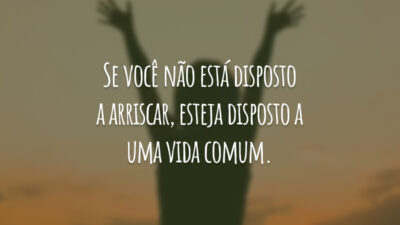 Se você não está disposto a arriscar, esteja disposto a uma vida&hellip;