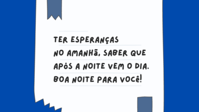 Ter esperanças no amanhã, saber que após a noite vem o dia.&hellip;