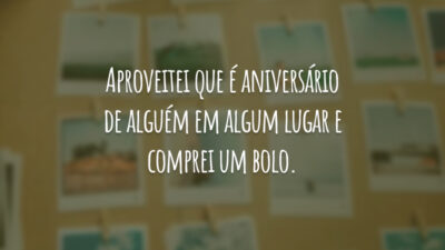 Aproveitei que é aniversário de alguém em algum lugar e comprei um bolo.