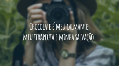 Chocolate é meu calmante, meu terapeuta e minha salvação.