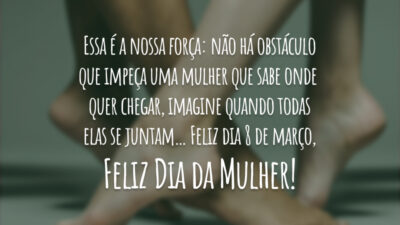 Ser mulher é a nossa força