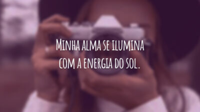 Minha alma se ilumina com a energia do sol.