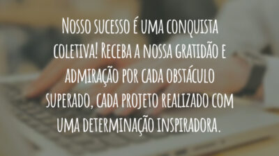 Nosso sucesso é uma conquista coletiva! Receba a nossa gratidão e admiração por cada obstáculo superado, cada projeto realizado com uma determinação inspiradora.