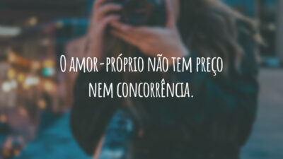 O amor-próprio não tem preço nem concorrência.