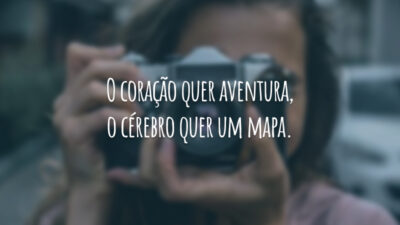 O coração quer aventura, o cérebro quer um mapa.
