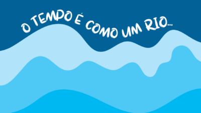O tempo é como um rio