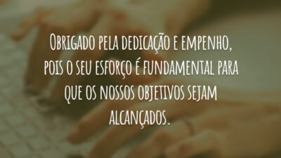 Obrigado pela dedicação e empenho, pois o seu esforço é fundamental para que os nossos objetivos sejam alcançados.